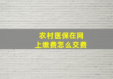 农村医保在网上缴费怎么交费