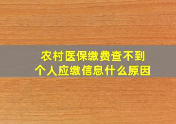 农村医保缴费查不到个人应缴信息什么原因