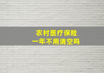 农村医疗保险一年不用清空吗