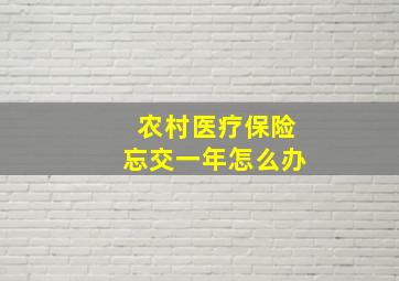 农村医疗保险忘交一年怎么办