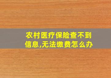 农村医疗保险查不到信息,无法缴费怎么办