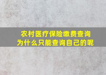 农村医疗保险缴费查询为什么只能查询自己的呢