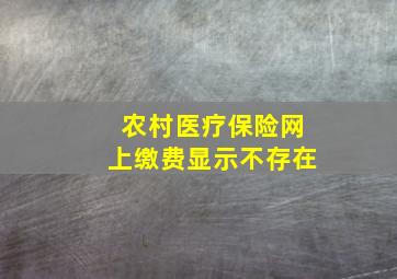 农村医疗保险网上缴费显示不存在