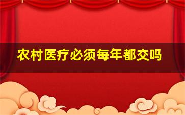 农村医疗必须每年都交吗