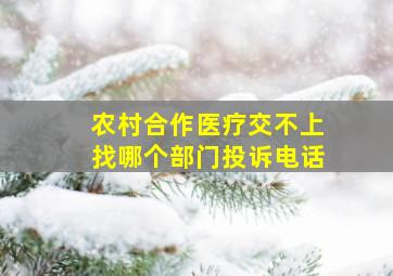 农村合作医疗交不上找哪个部门投诉电话