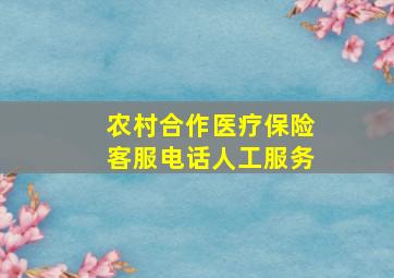 农村合作医疗保险客服电话人工服务