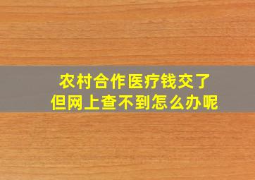 农村合作医疗钱交了但网上查不到怎么办呢