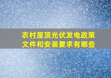 农村屋顶光伏发电政策文件和安装要求有哪些