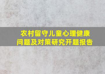 农村留守儿童心理健康问题及对策研究开题报告