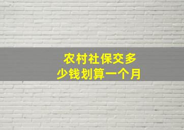 农村社保交多少钱划算一个月