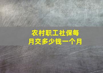 农村职工社保每月交多少钱一个月