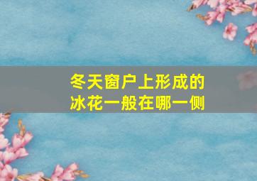 冬天窗户上形成的冰花一般在哪一侧