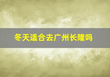 冬天适合去广州长隆吗