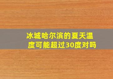 冰城哈尔滨的夏天温度可能超过30度对吗