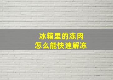 冰箱里的冻肉怎么能快速解冻