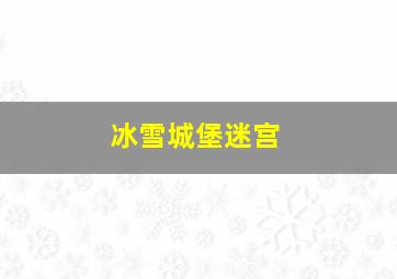 冰雪城堡迷宫