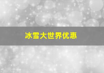 冰雪大世界优惠