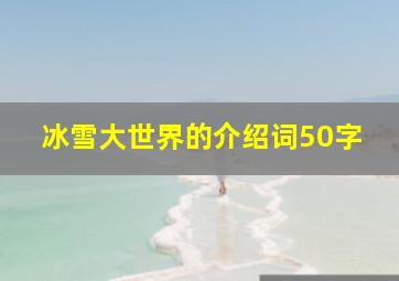 冰雪大世界的介绍词50字