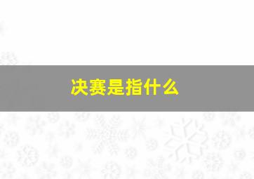 决赛是指什么