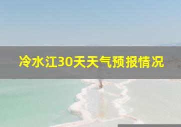 冷水江30天天气预报情况