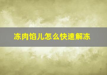 冻肉馅儿怎么快速解冻