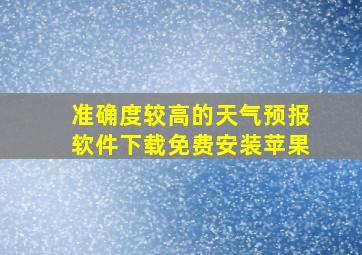 准确度较高的天气预报软件下载免费安装苹果