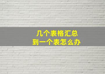 几个表格汇总到一个表怎么办