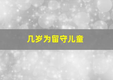 几岁为留守儿童