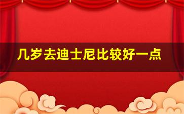 几岁去迪士尼比较好一点