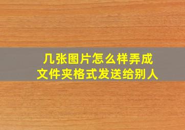 几张图片怎么样弄成文件夹格式发送给别人