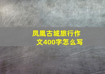 凤凰古城旅行作文400字怎么写