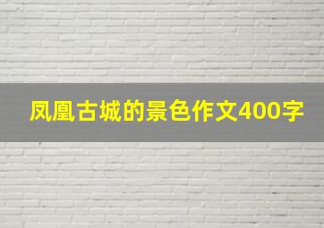 凤凰古城的景色作文400字