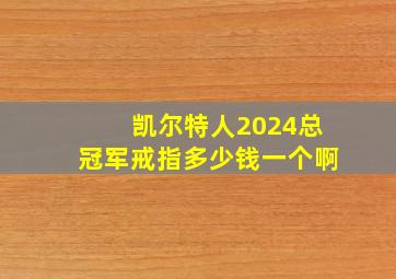 凯尔特人2024总冠军戒指多少钱一个啊