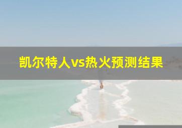 凯尔特人vs热火预测结果