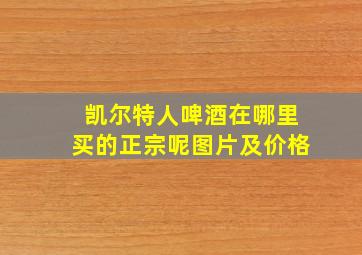 凯尔特人啤酒在哪里买的正宗呢图片及价格