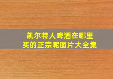 凯尔特人啤酒在哪里买的正宗呢图片大全集