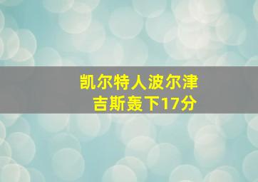 凯尔特人波尔津吉斯轰下17分