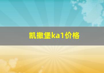 凯撒堡ka1价格