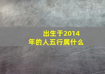 出生于2014年的人五行属什么