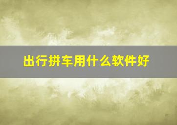 出行拼车用什么软件好