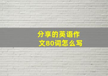 分享的英语作文80词怎么写