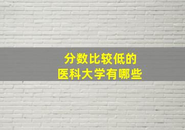 分数比较低的医科大学有哪些