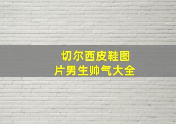 切尔西皮鞋图片男生帅气大全