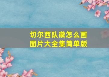 切尔西队徽怎么画图片大全集简单版