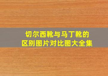 切尔西靴与马丁靴的区别图片对比图大全集