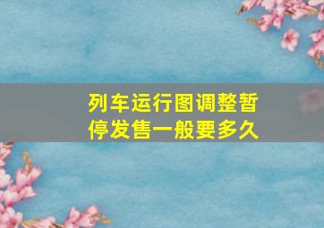 列车运行图调整暂停发售一般要多久