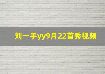 刘一手yy9月22首秀视频