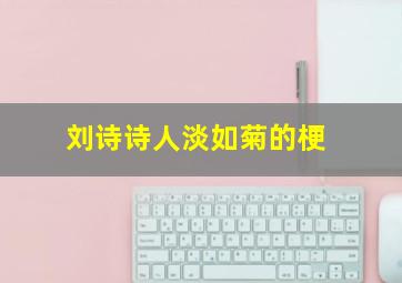 刘诗诗人淡如菊的梗