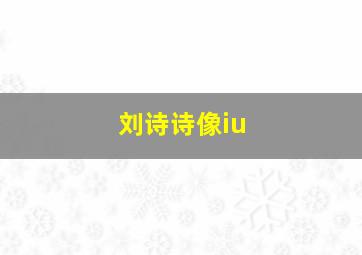 刘诗诗像iu