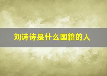 刘诗诗是什么国籍的人